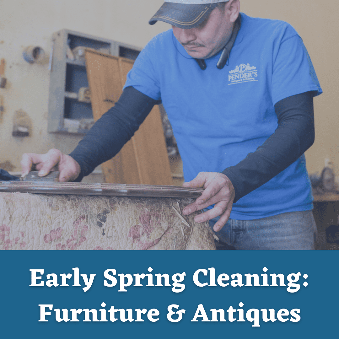 Early Spring Cleaning: Furniture & Antiques | Pender's Antiques & Refinishing